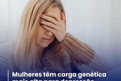 MULHERES TÊM CARGA GENÉTICA MAIS ALTA PARA DEPRESSÃO CONCLUI PESQUISA MULHERES TÊM CARGA GENÉTICA MAIS ALTA PARA DEPRESSÃO CONCLUI PESQUISA