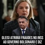 GLEISI ATRIBUIR O FRAUDES NO INSS AO GOVERNO BOLSONARO E DIZ QUE LULA INVESTIGOU