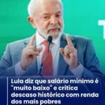 LULA DIZ QUE SALÁRIO MÍNIMO É “MUITO BAIXO” E CRITICA DESCASO HISTÓRICO COM RENDA DOS MAIS POBRES