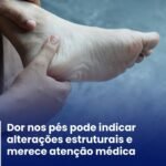 DOR NOS PÉS PODE INDICAR ALTERAÇÕES ESTRUTURAIS E MERECEM ATENÇÃO MÉDICA DOR NOS PÉS PODE INDICAR ALTERAÇÕES ESTRUTURAIS E MERECEM ATENÇÃO MÉDICA
