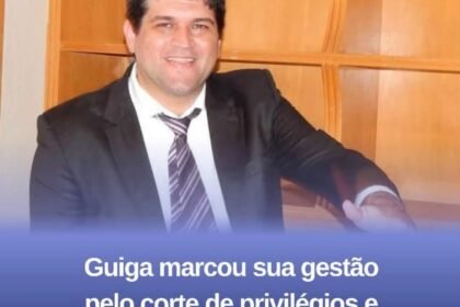 GUIGA MARCOU SUA GESTÃO PELO CORTE DE PRIVILÉGIO E FAVORECIMENTO DA COLETIVIDADE